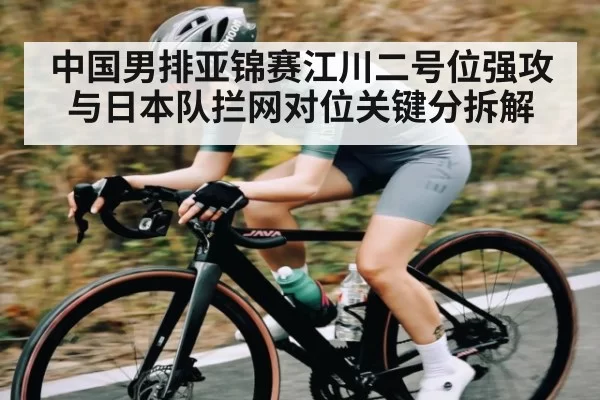 中国男排亚锦赛江川二号位强攻与日本队拦网对位关键分拆解